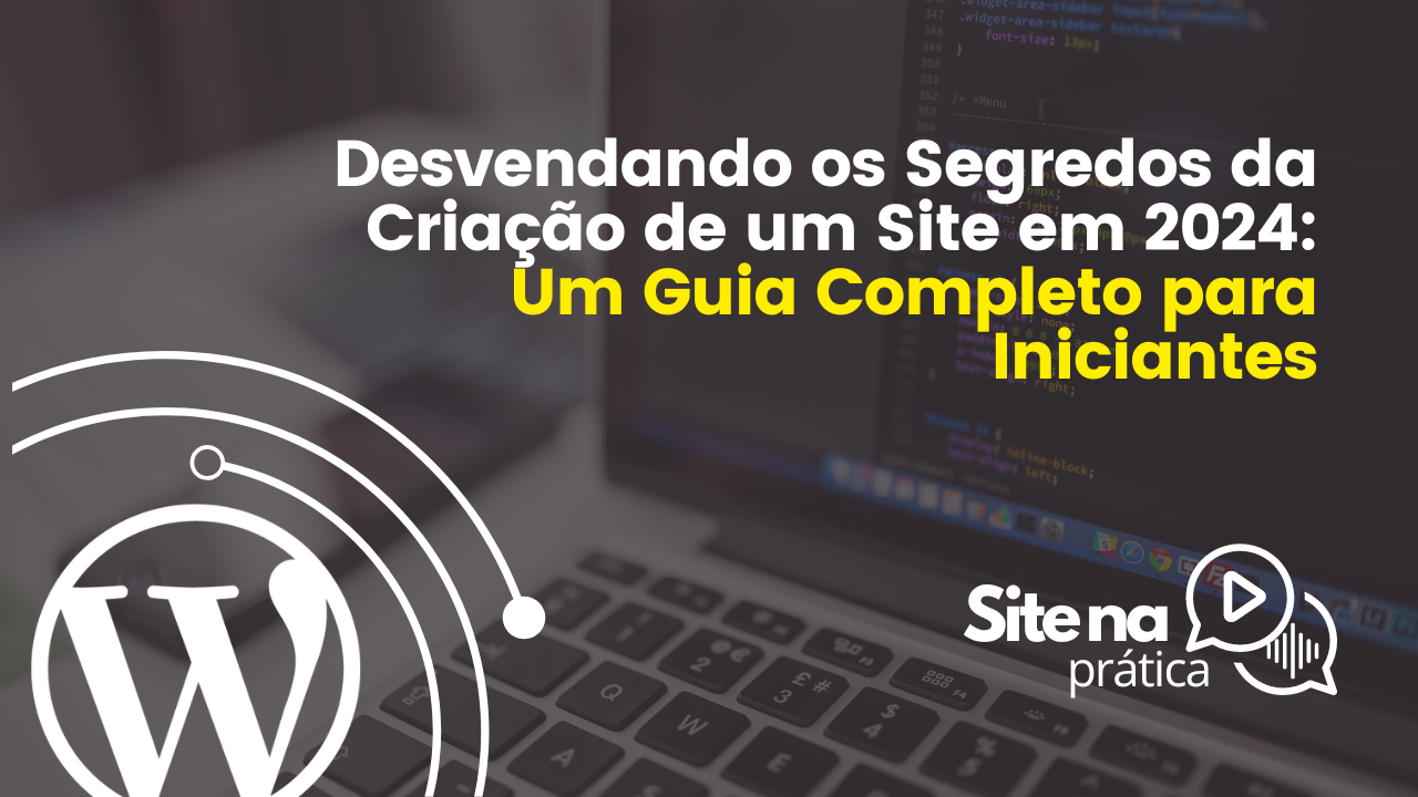 Desvendando os Segredos da Criação de um Site em 2024: Um Guia Completo para Iniciantes